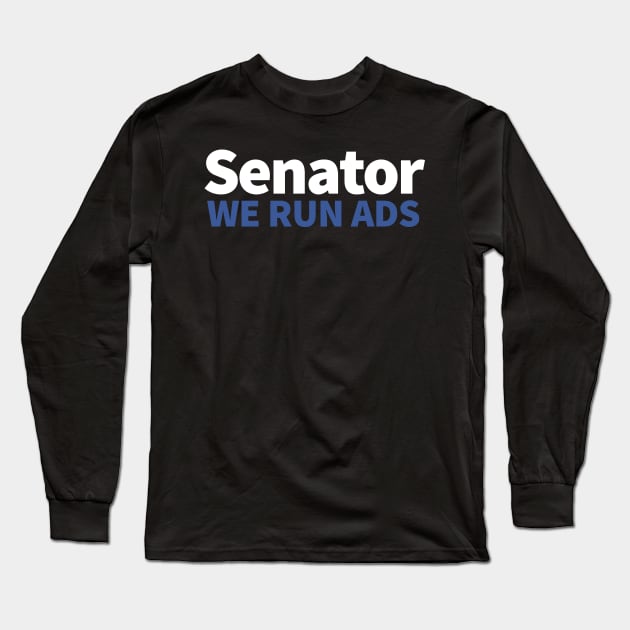 Senator, We Run Ads Long Sleeve T-Shirt by alblais